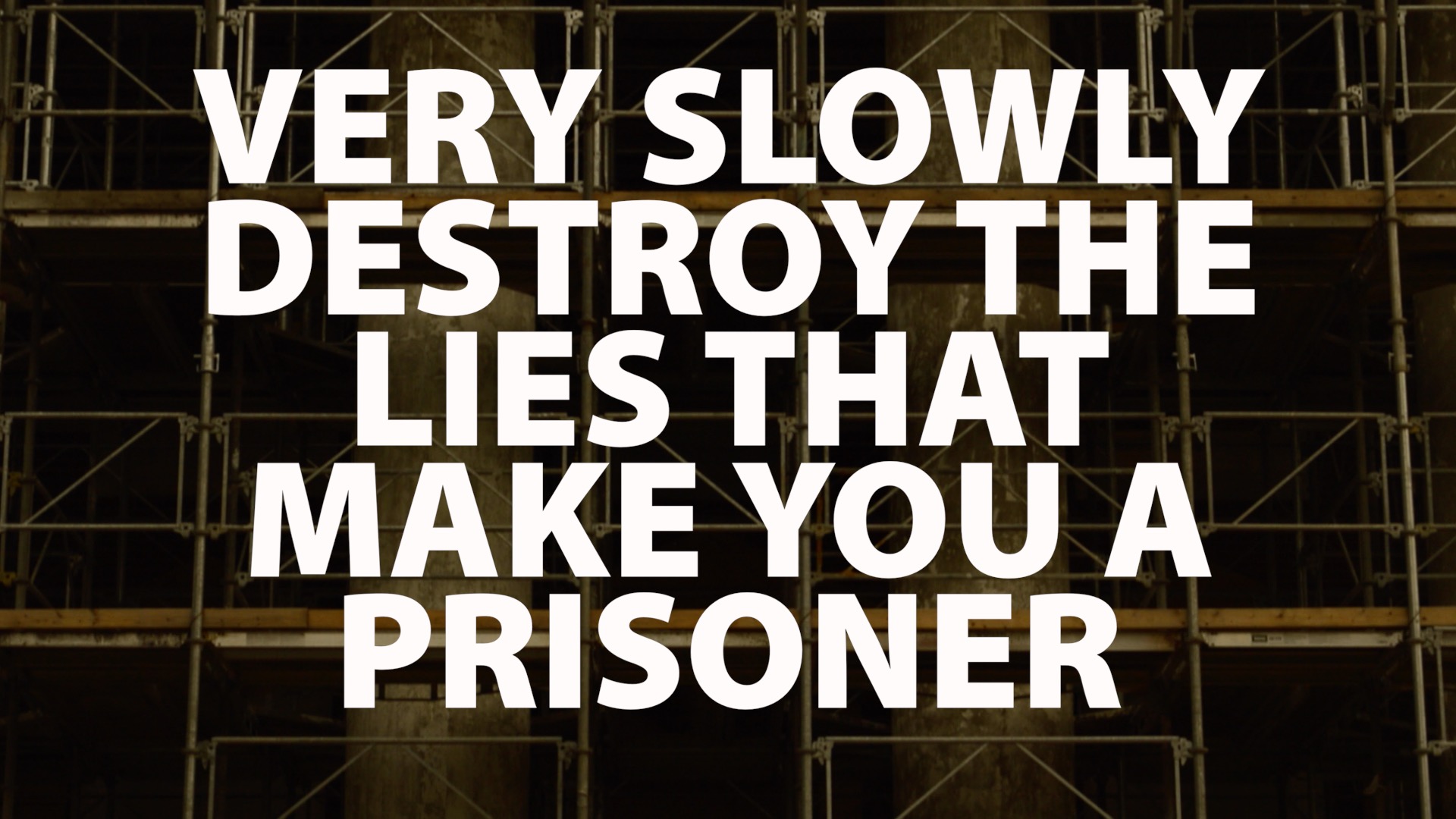 Very Slowly Destroy the Lies that Make You a Prisoner